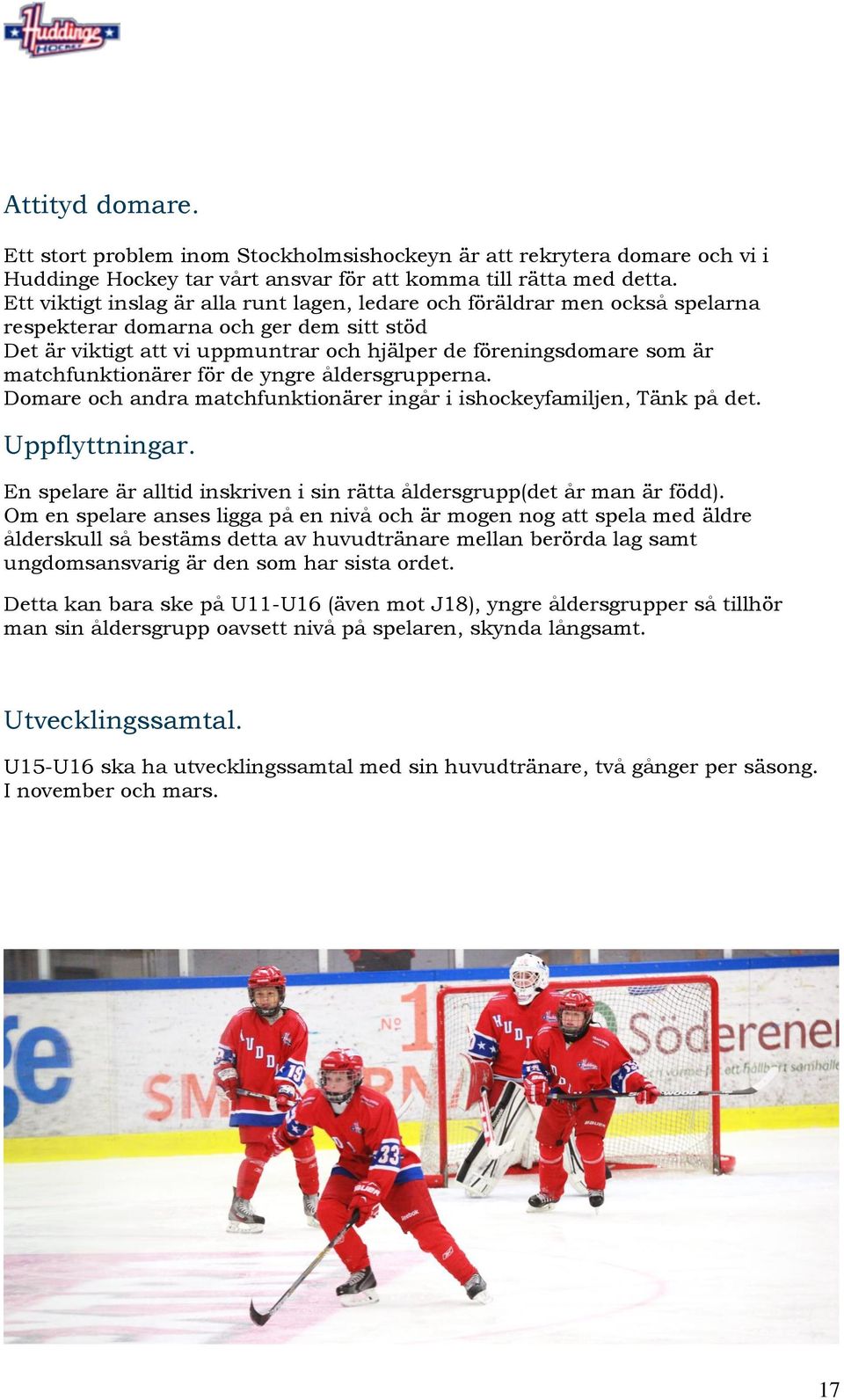 matchfunktionärer för de yngre åldersgrupperna. Domare och andra matchfunktionärer ingår i ishockeyfamiljen, Tänk på det. Uppflyttningar.