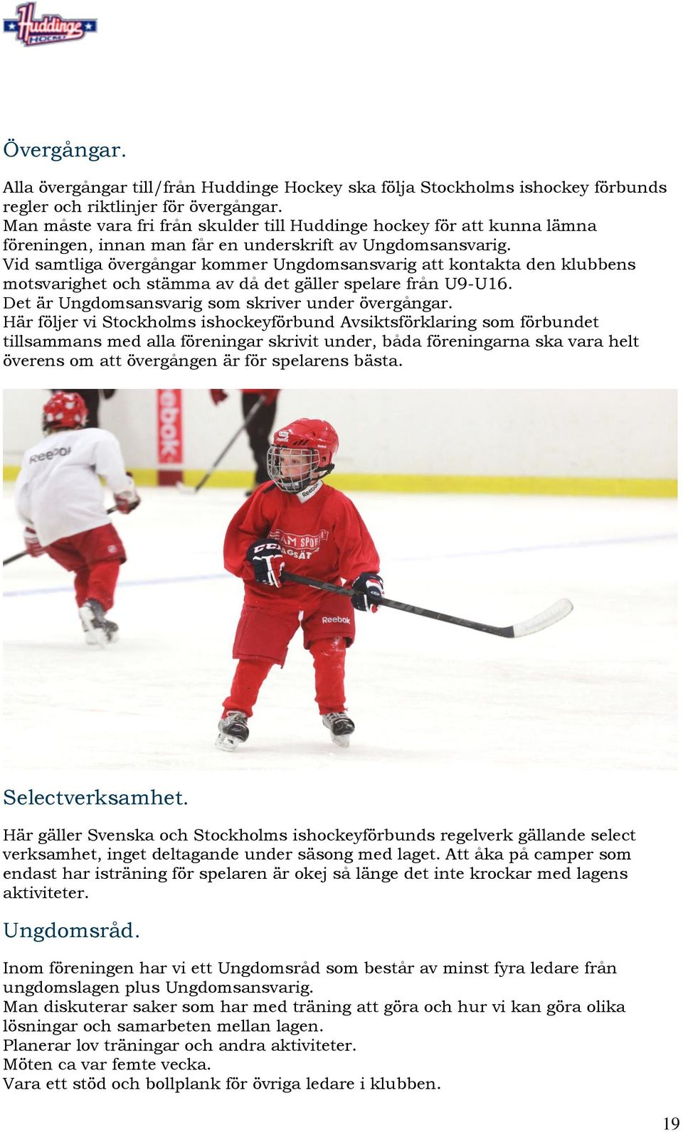 Vid samtliga övergångar kommer Ungdomsansvarig att kontakta den klubbens motsvarighet och stämma av då det gäller spelare från U9-U16. Det är Ungdomsansvarig som skriver under övergångar.