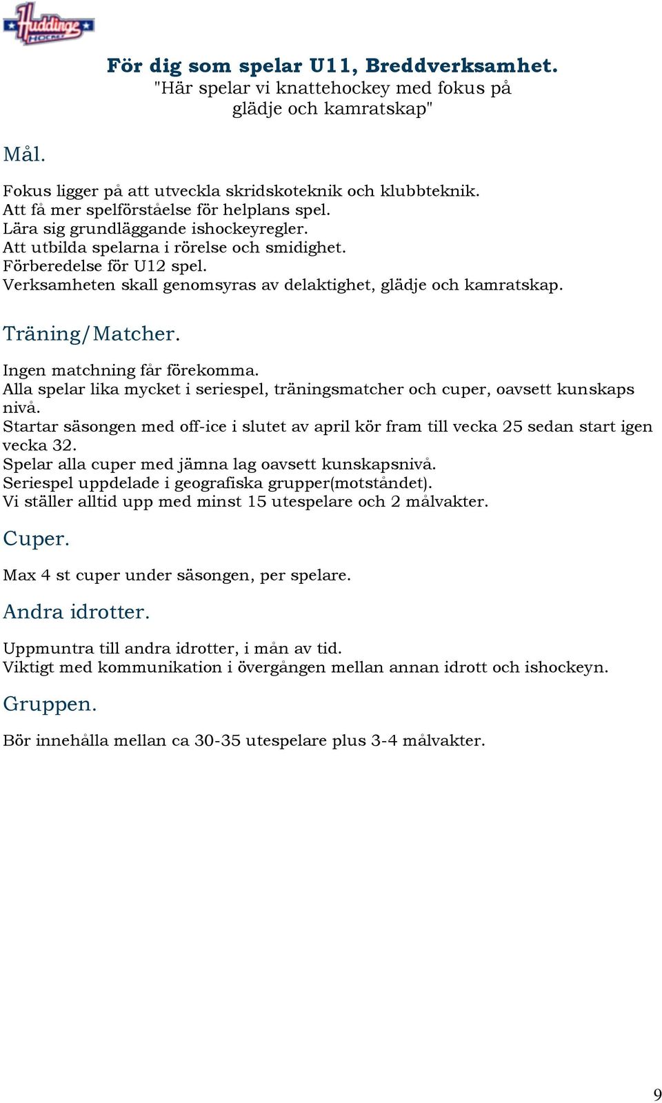Verksamheten skall genomsyras av delaktighet, glädje och kamratskap. Träning/Matcher. Ingen matchning får förekomma.