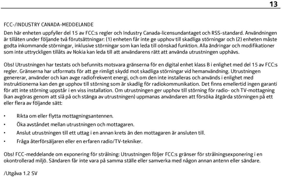 leda till oönskad funktion. Alla ändringar och modifikationer som inte uttryckligen tillåts av Nokia kan leda till att användarens rätt att använda utrustningen upphävs. Obs!