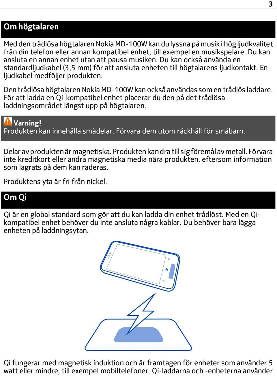 Den trådlösa högtalaren Nokia MD-100W kan också användas som en trådlös laddare. För att ladda en Qi-kompatibel enhet placerar du den på det trådlösa laddningsområdet längst upp på högtalaren.