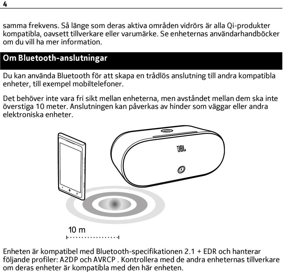 Om Bluetooth-anslutningar Du kan använda Bluetooth för att skapa en trådlös anslutning till andra kompatibla enheter, till exempel mobiltelefoner.