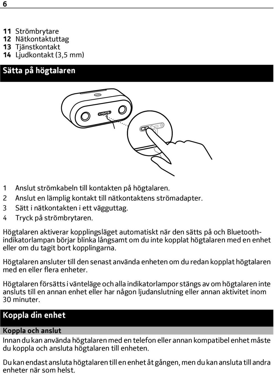 Högtalaren aktiverar kopplingsläget automatiskt när den sätts på och Bluetoothindikatorlampan börjar blinka långsamt om du inte kopplat högtalaren med en enhet eller om du tagit bort kopplingarna.