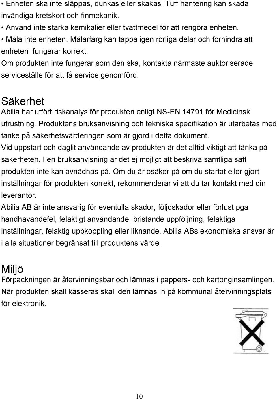 Säkerhet Abilia har utfört riskanalys för produkten enligt NS-EN 14791 för Medicinsk utrustning.