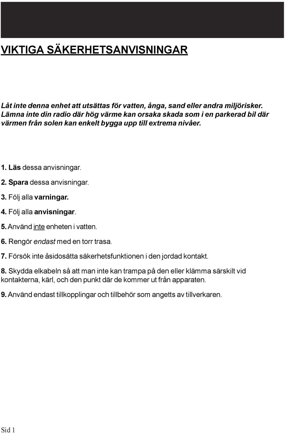 Spara dessa anvisningar. 3. Följ alla varningar. 4. Följ alla anvisningar. 5. Använd inte enheten i vatten. 6. Rengör endast med en torr trasa. 7.