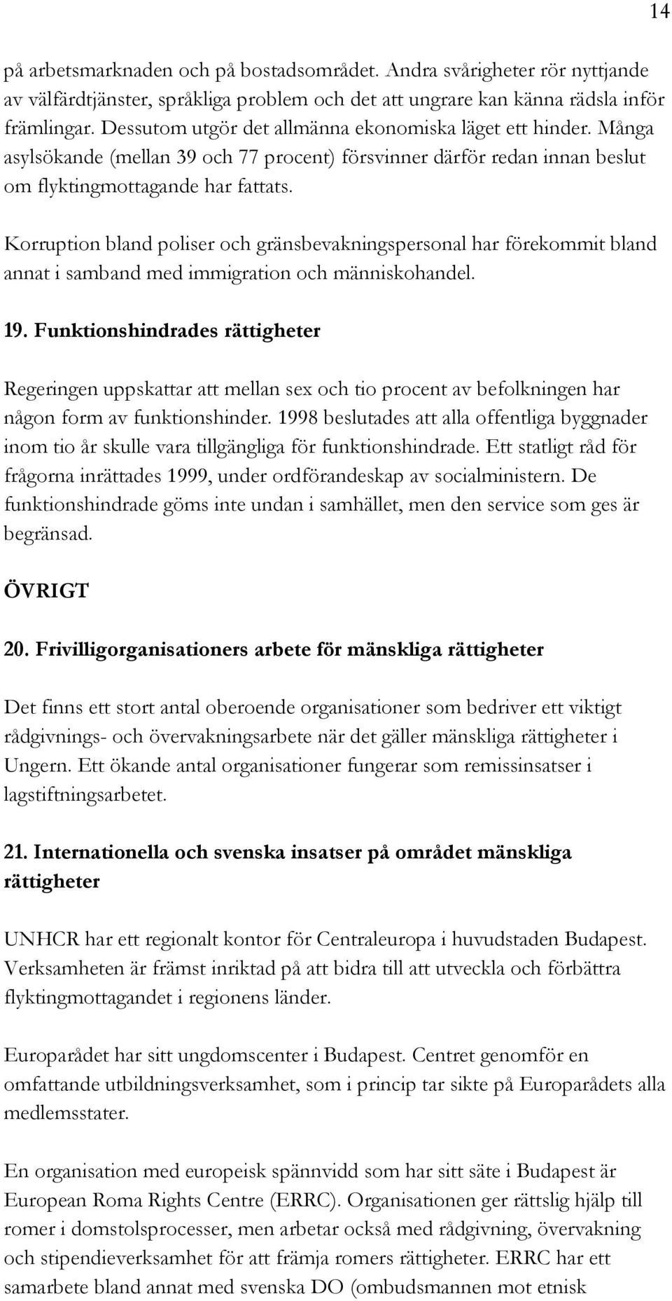 Korruption bland poliser och gränsbevakningspersonal har förekommit bland annat i samband med immigration och människohandel. 19.