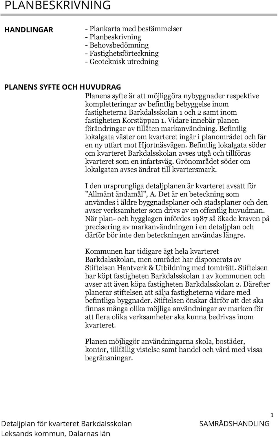 Vidare innebär planen förändringar av tillåten markanvändning. Befintlig lokalgata väster om kvarteret ingår i planområdet och får en ny utfart mot Hjortnäsvägen.