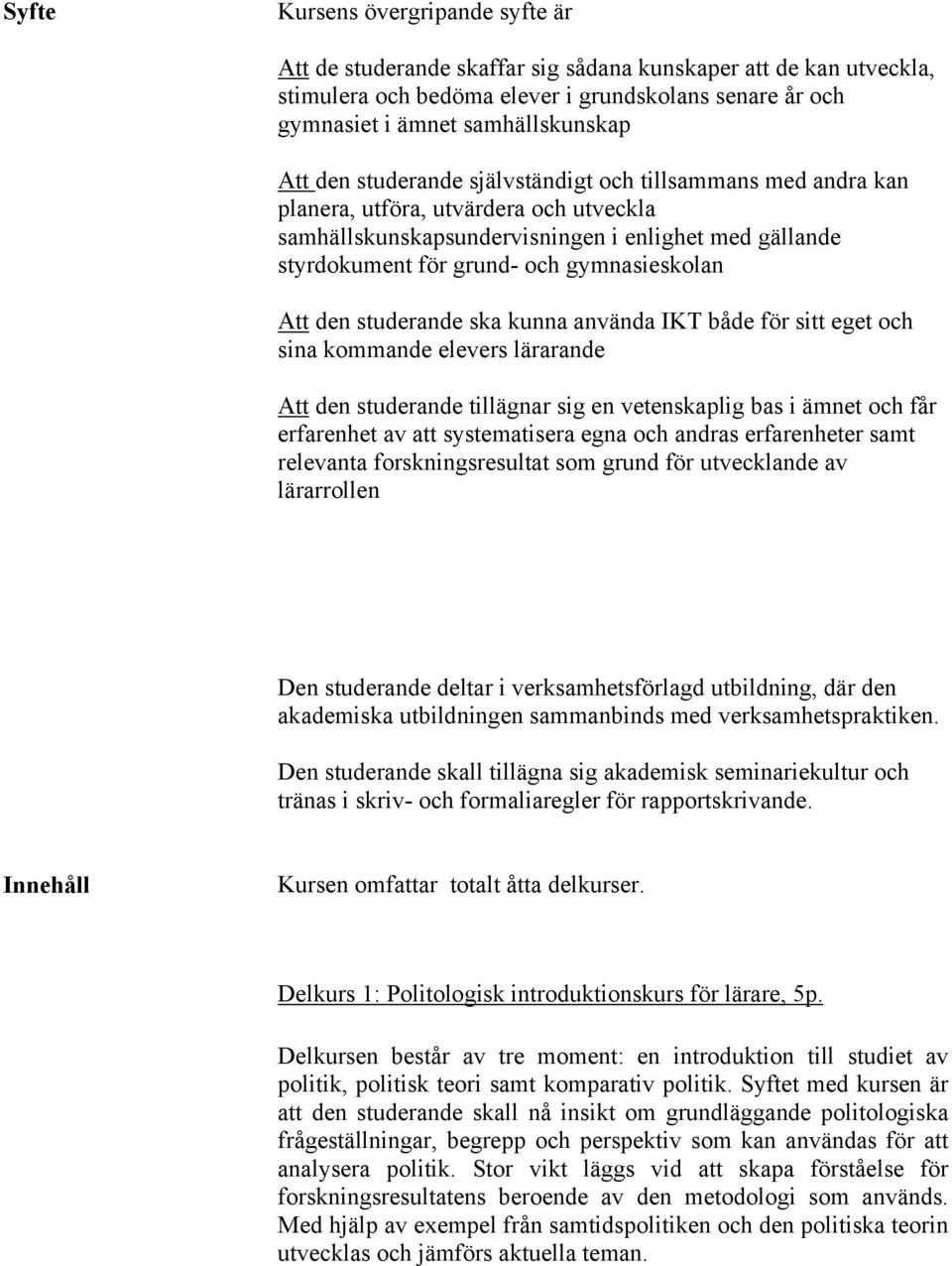 Att den studerande ska kunna använda IKT både för sitt eget och sina kommande elevers lärarande Att den studerande tillägnar sig en vetenskaplig bas i ämnet och får erfarenhet av att systematisera