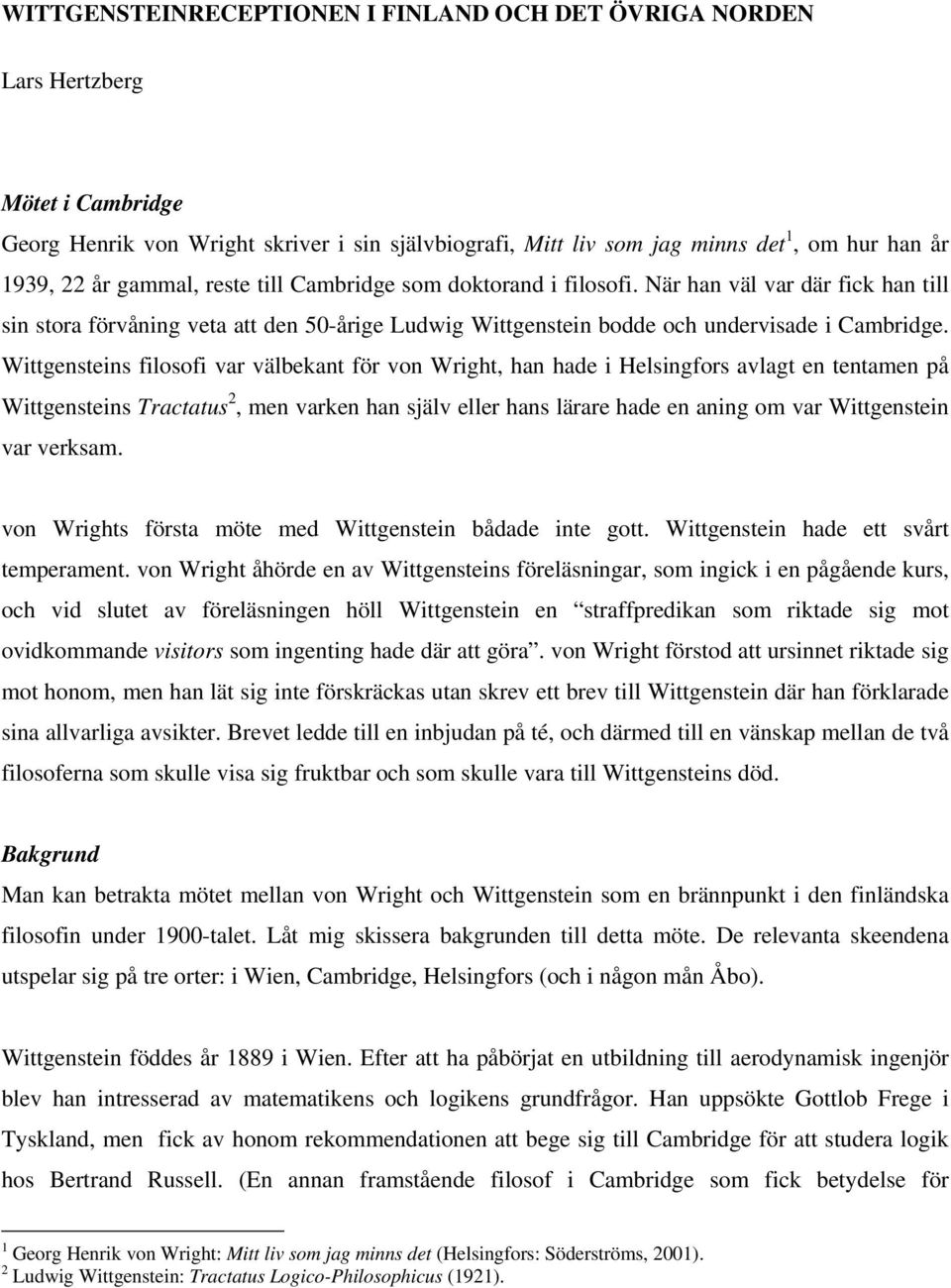 Wittgensteins filosofi var välbekant för von Wright, han hade i Helsingfors avlagt en tentamen på Wittgensteins Tractatus 2, men varken han själv eller hans lärare hade en aning om var Wittgenstein