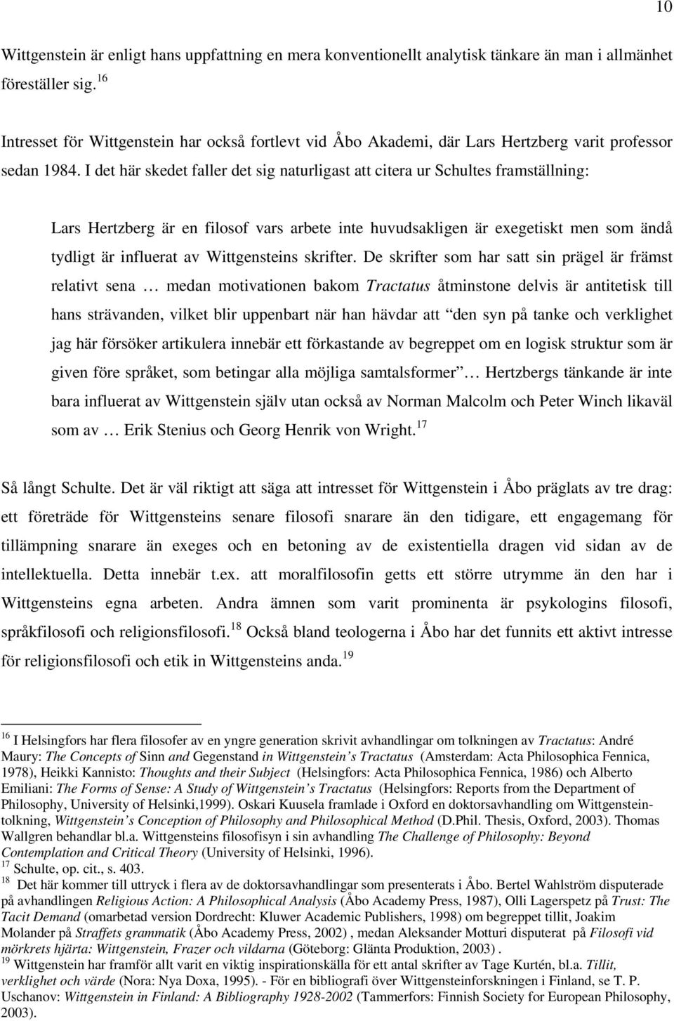 I det här skedet faller det sig naturligast att citera ur Schultes framställning: Lars Hertzberg är en filosof vars arbete inte huvudsakligen är exegetiskt men som ändå tydligt är influerat av
