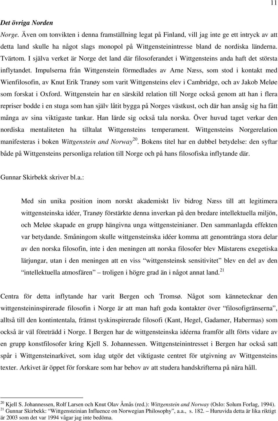 I själva verket är Norge det land där filosoferandet i Wittgensteins anda haft det största inflytandet.
