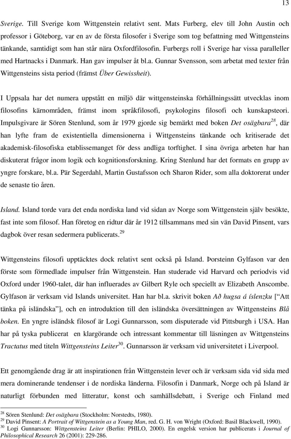 Furbergs roll i Sverige har vissa paralleller med Hartnacks i Danmark. Han gav impulser åt bl.a. Gunnar Svensson, som arbetat med texter från Wittgensteins sista period (främst Über Gewissheit).