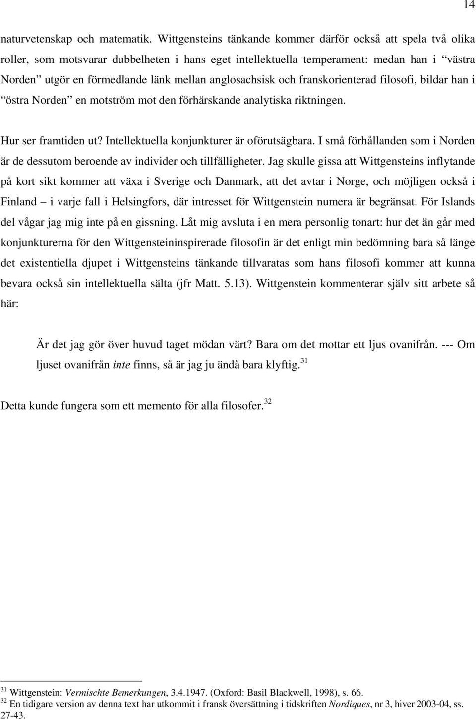 anglosachsisk och franskorienterad filosofi, bildar han i östra Norden en motström mot den förhärskande analytiska riktningen. Hur ser framtiden ut? Intellektuella konjunkturer är oförutsägbara.