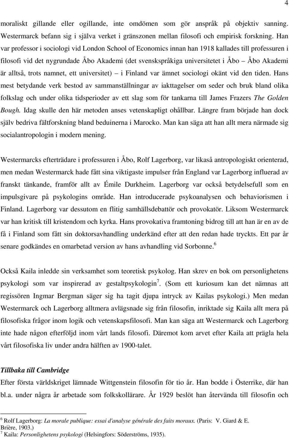 alltså, trots namnet, ett universitet) i Finland var ämnet sociologi okänt vid den tiden.