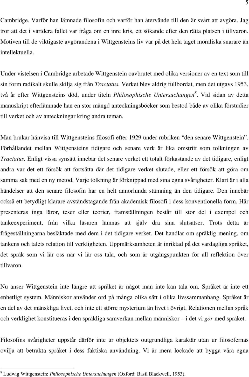 Motiven till de viktigaste avgörandena i Wittgensteins liv var på det hela taget moraliska snarare än intellektuella.