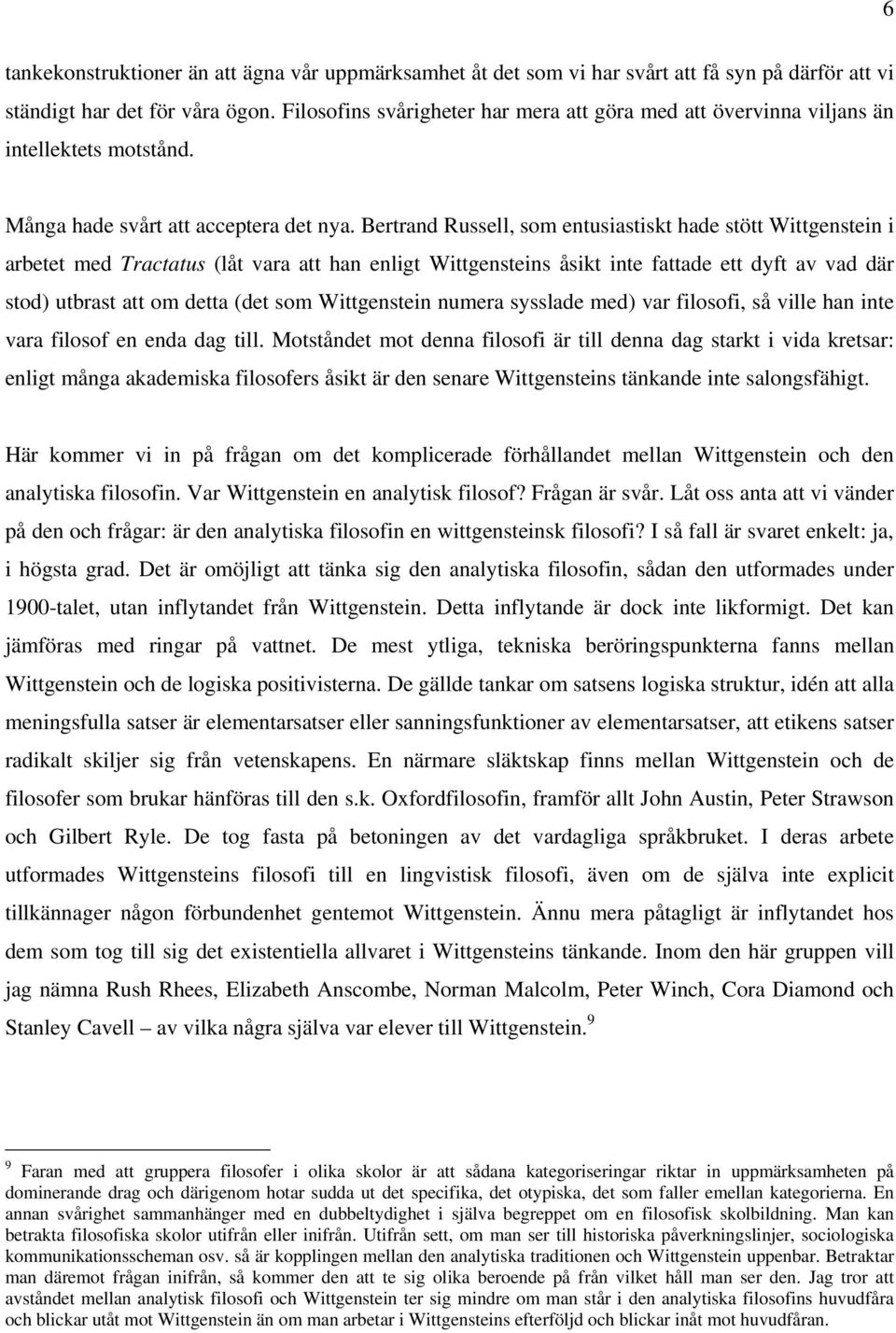 Bertrand Russell, som entusiastiskt hade stött Wittgenstein i arbetet med Tractatus (låt vara att han enligt Wittgensteins åsikt inte fattade ett dyft av vad där stod) utbrast att om detta (det som