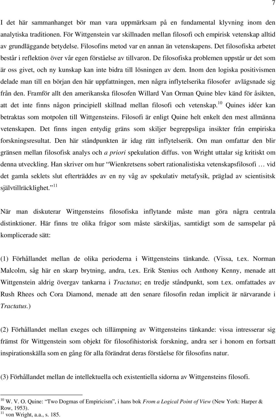 Det filosofiska arbetet består i reflektion över vår egen förståelse av tillvaron. De filosofiska problemen uppstår ur det som är oss givet, och ny kunskap kan inte bidra till lösningen av dem.