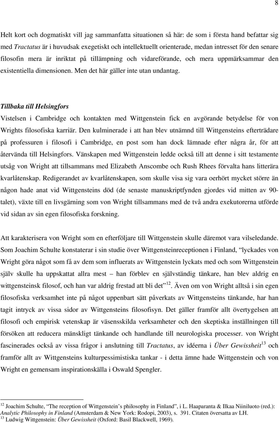 Tillbaka till Helsingfors Vistelsen i Cambridge och kontakten med Wittgenstein fick en avgörande betydelse för von Wrights filosofiska karriär.