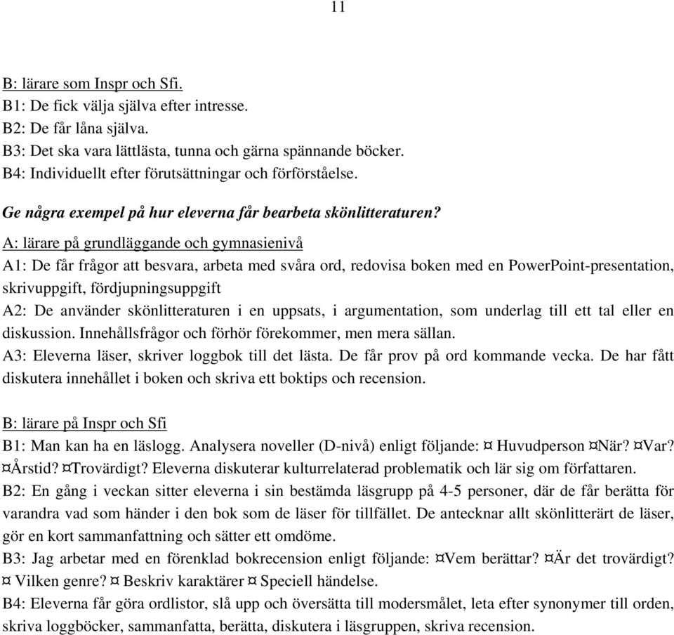 A: lärare på grundläggande och gymnasienivå A1: De får frågor att besvara, arbeta med svåra ord, redovisa boken med en PowerPoint-presentation, skrivuppgift, fördjupningsuppgift A2: De använder