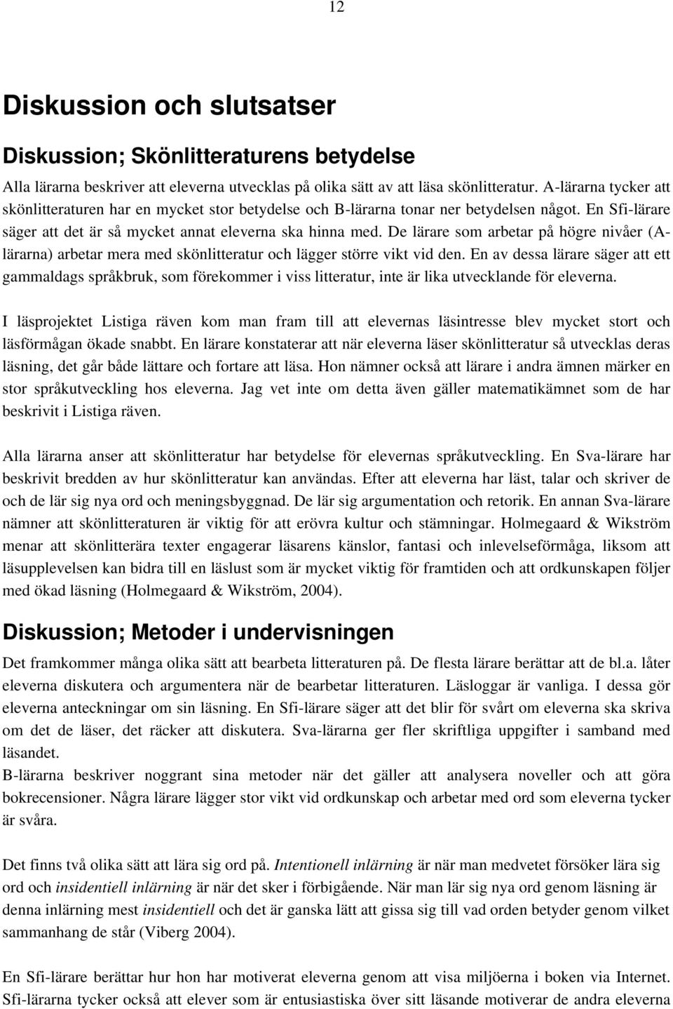 De lärare som arbetar på högre nivåer (Alärarna) arbetar mera med skönlitteratur och lägger större vikt vid den.