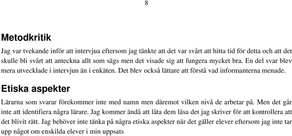 Etiska aspekter Lärarna som svarar förekommer inte med namn men däremot vilken nivå de arbetar på. Men det går inte att identifiera några lärare.