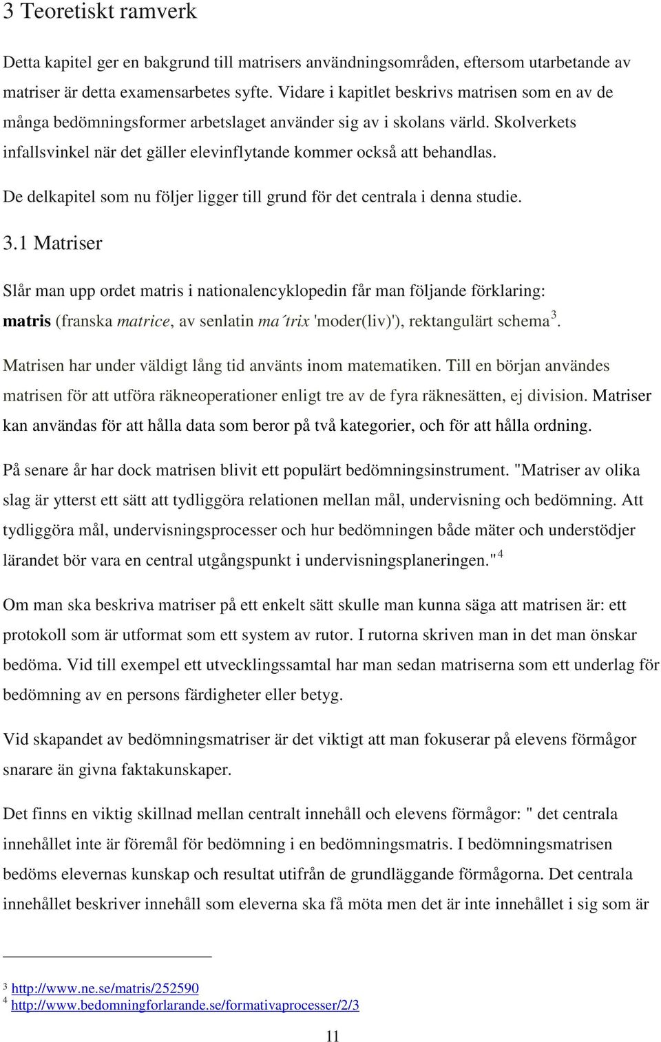 De delkapitel som nu följer ligger till grund för det centrala i denna studie. 3.