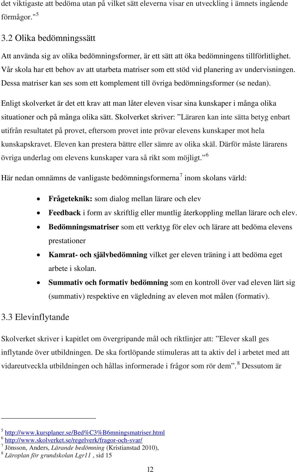Vår skola har ett behov av att utarbeta matriser som ett stöd vid planering av undervisningen. Dessa matriser kan ses som ett komplement till övriga bedömningsformer (se nedan).
