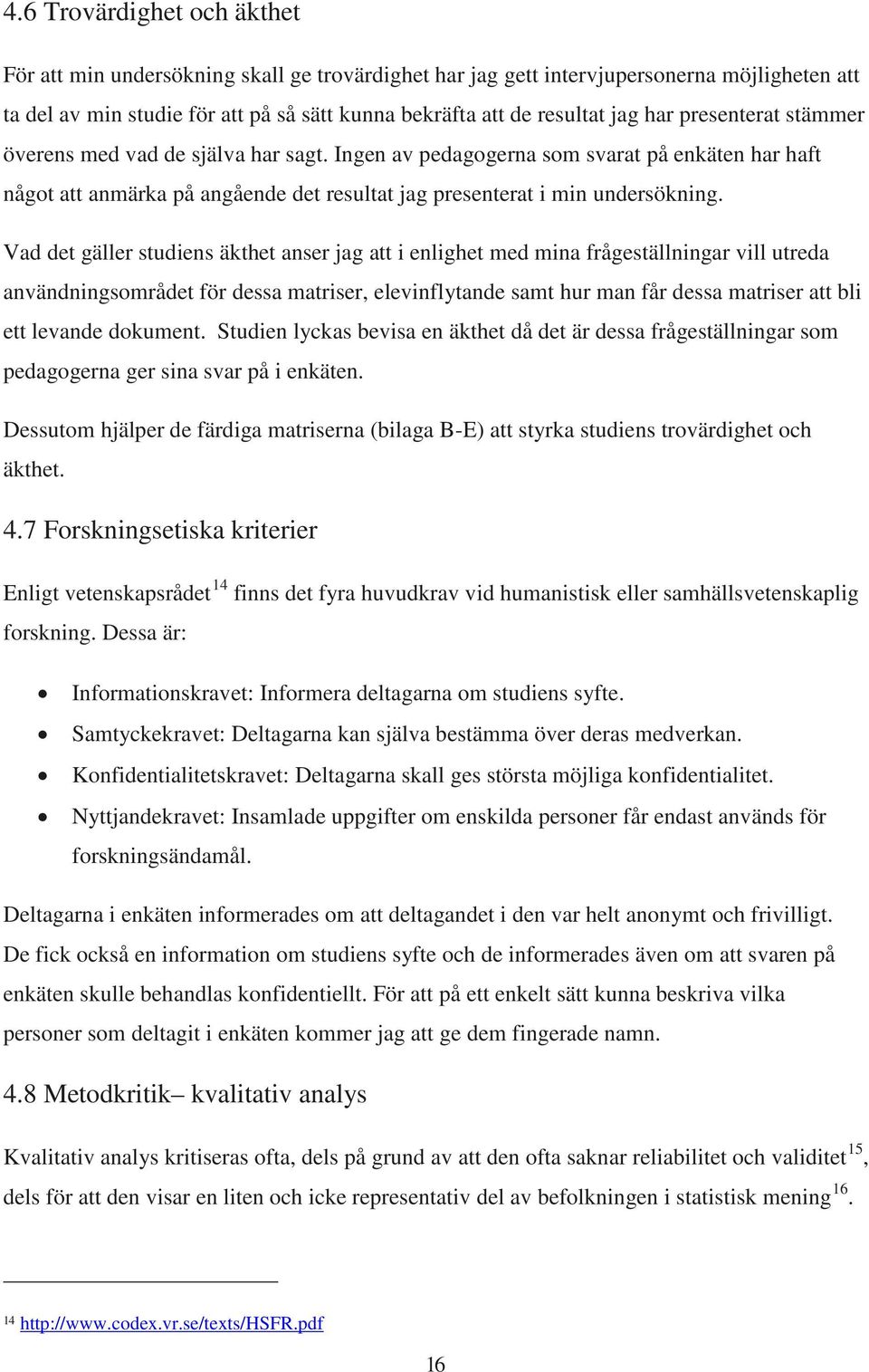 Vad det gäller studiens äkthet anser jag att i enlighet med mina frågeställningar vill utreda användningsområdet för dessa matriser, elevinflytande samt hur man får dessa matriser att bli ett levande