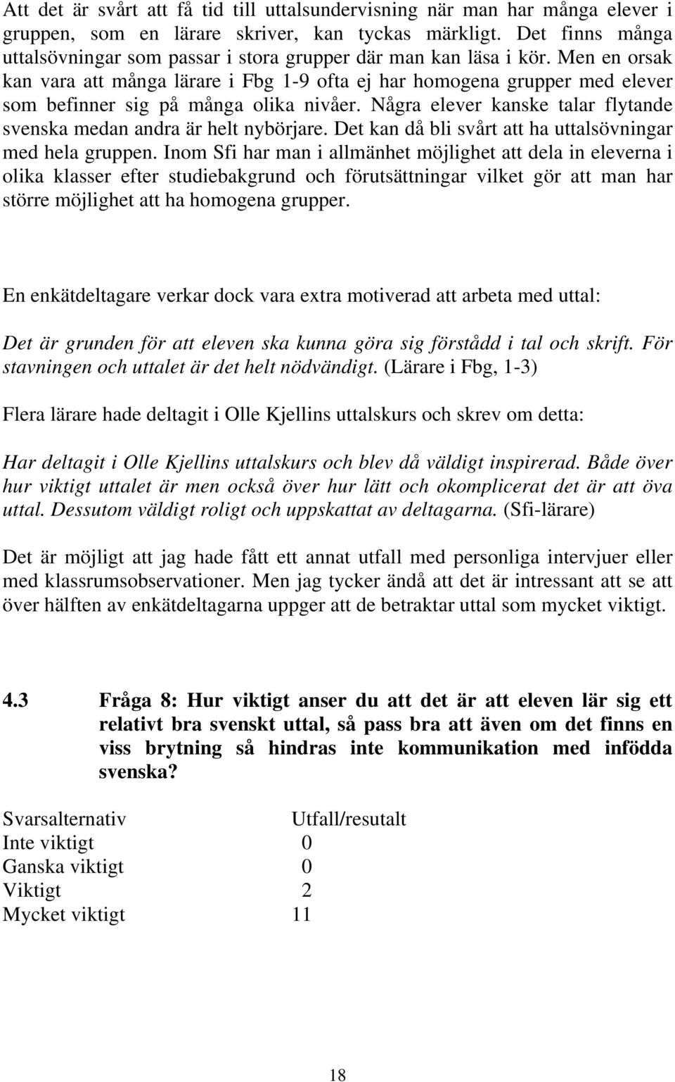 Men en orsak kan vara att många lärare i Fbg 1-9 ofta ej har homogena grupper med elever som befinner sig på många olika nivåer.