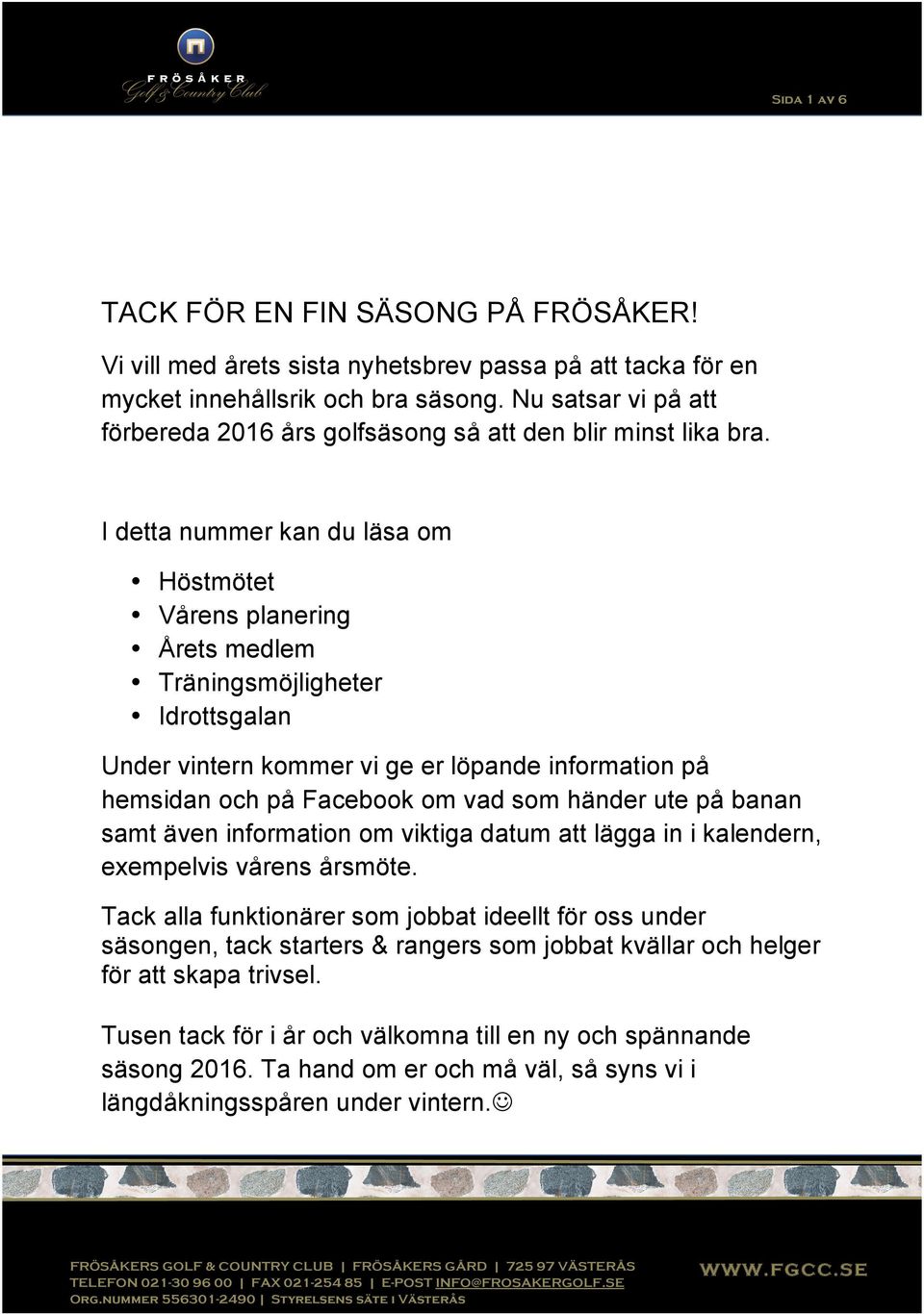 I detta nummer kan du läsa om Höstmötet Vårens planering Årets medlem Träningsmöjligheter Idrottsgalan Under vintern kommer vi ge er löpande information på hemsidan och på Facebook om vad som händer