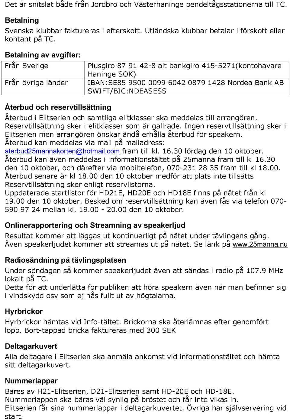 och reservtillsättning Återbud i Elitserien och samtliga elitklasser ska meddelas till arrangören. Reservtillsättning sker i elitklasser som är gallrade.