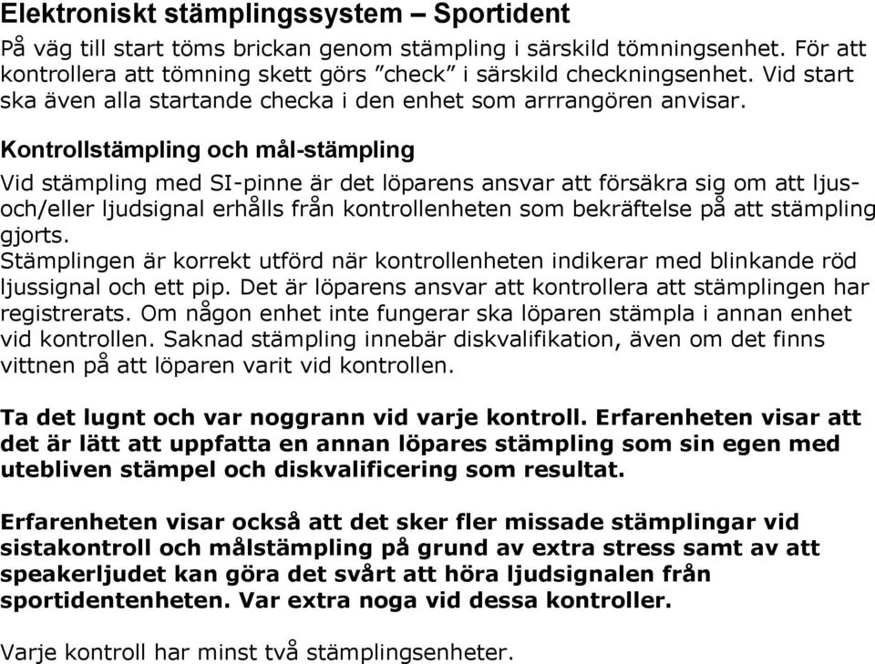 Kontrollstämpling och mål-stämpling Vid stämpling med SI-pinne är det löparens ansvar att försäkra sig om att ljusoch/eller ljudsignal erhålls från kontrollenheten som bekräftelse på att stämpling