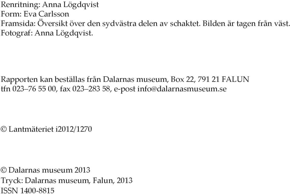 Rapporten kan beställas från Dalarnas museum, Box 22, 791 21 FALUN tfn 023 76 55 00, fax 023 283 58,