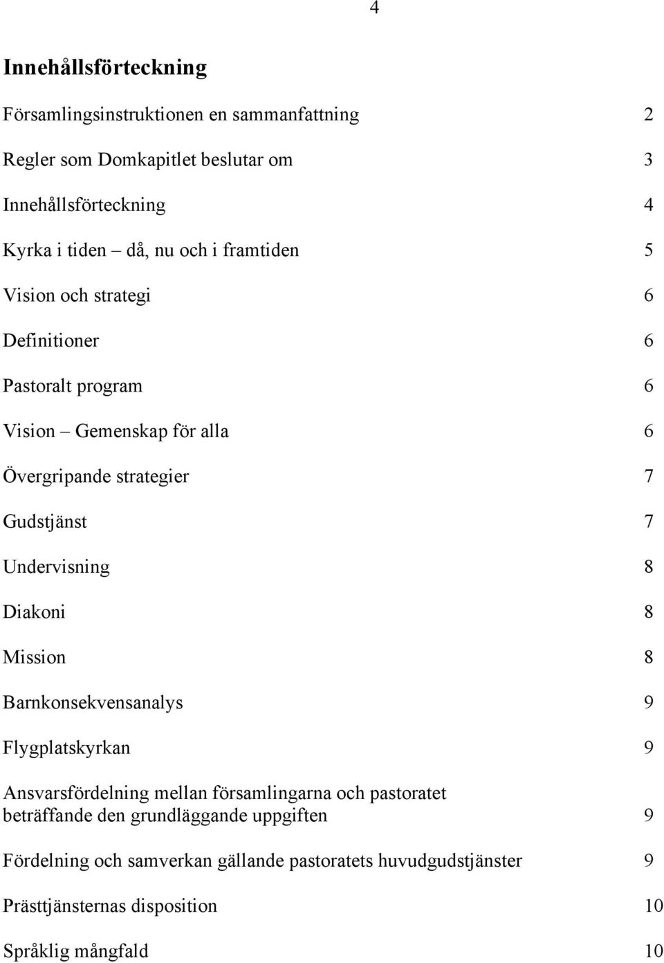 Undervisning 8 Diakoni 8 Mission 8 Barnkonsekvensanalys 9 Flygplatskyrkan 9 Ansvarsfördelning mellan församlingarna och pastoratet beträffande