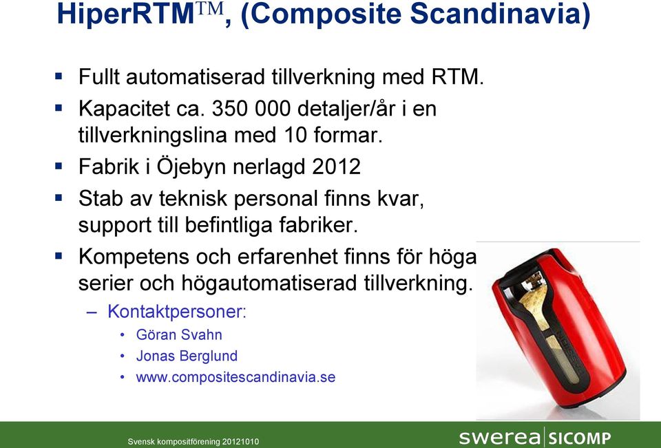 Fabrik i Öjebyn nerlagd 2012 Stab av teknisk personal finns kvar, support till befintliga fabriker.