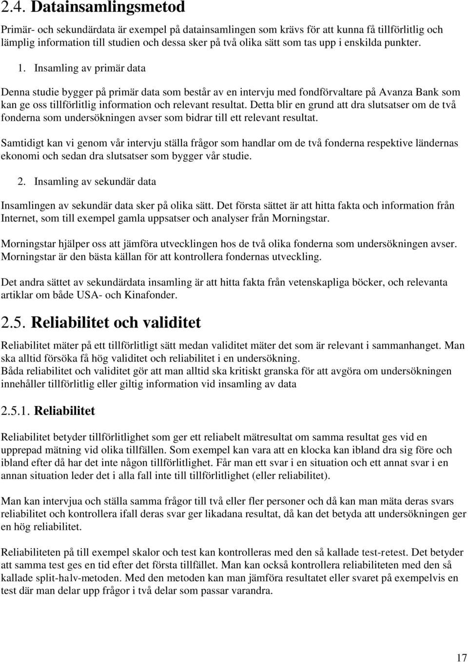 Insamling av primär data Denna studie bygger på primär data som består av en intervju med fondförvaltare på Avanza Bank som kan ge oss tillförlitlig information och relevant resultat.
