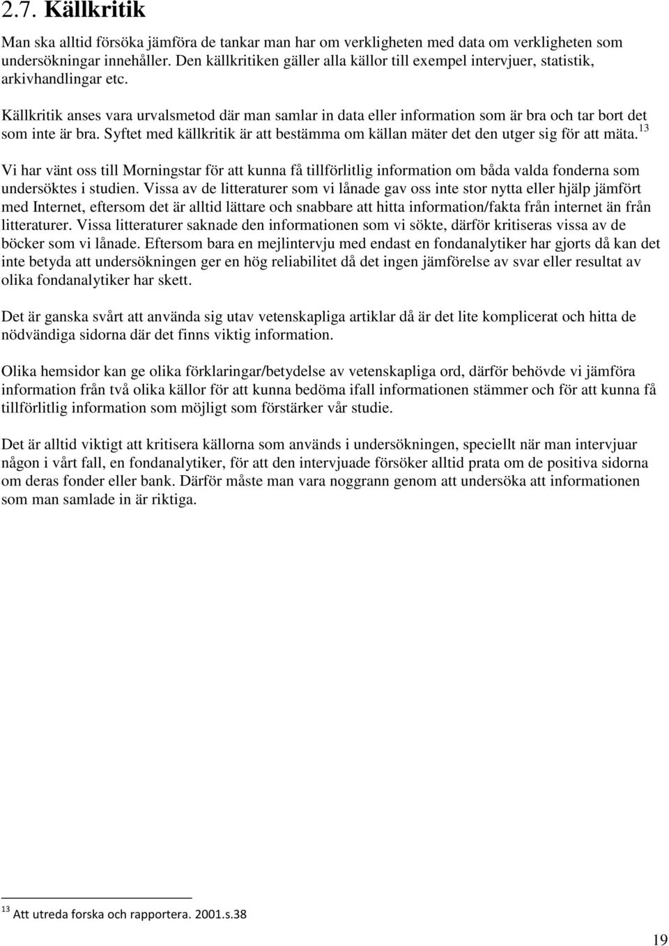 Källkritik anses vara urvalsmetod där man samlar in data eller information som är bra och tar bort det som inte är bra.