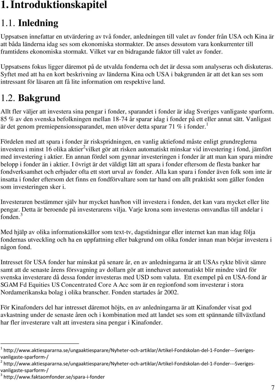 Uppsatsens fokus ligger däremot på de utvalda fonderna och det är dessa som analyseras och diskuteras.