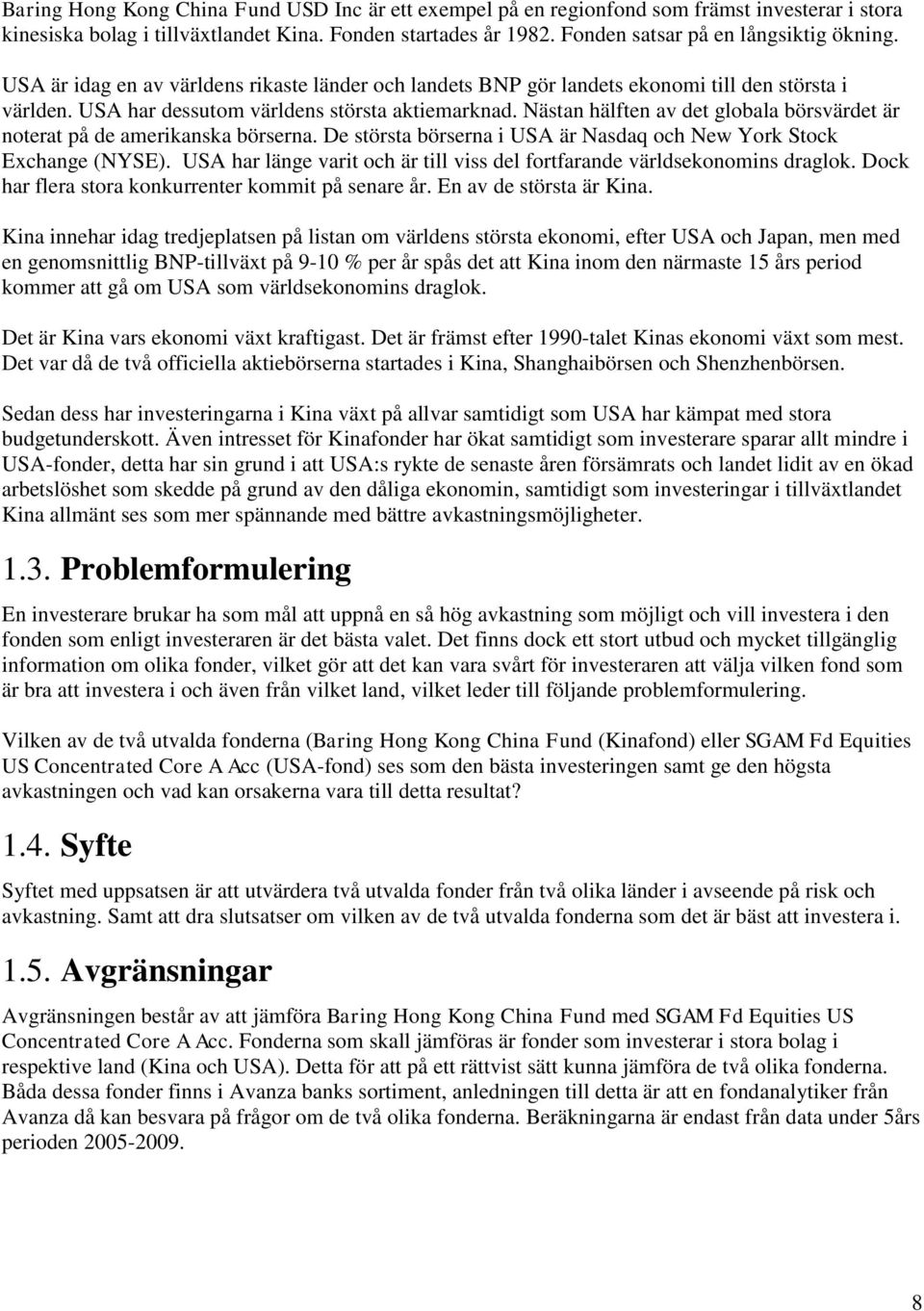Nästan hälften av det globala börsvärdet är noterat på de amerikanska börserna. De största börserna i USA är Nasdaq och New York Stock Exchange (NYSE).