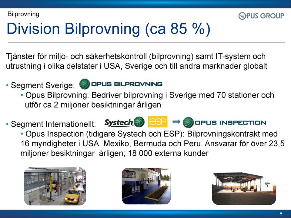 70 stationer och utför ca 2 miljoner besiktningar årligen Segment Internationellt: Opus Inspection (tidigare Systech och ESP):