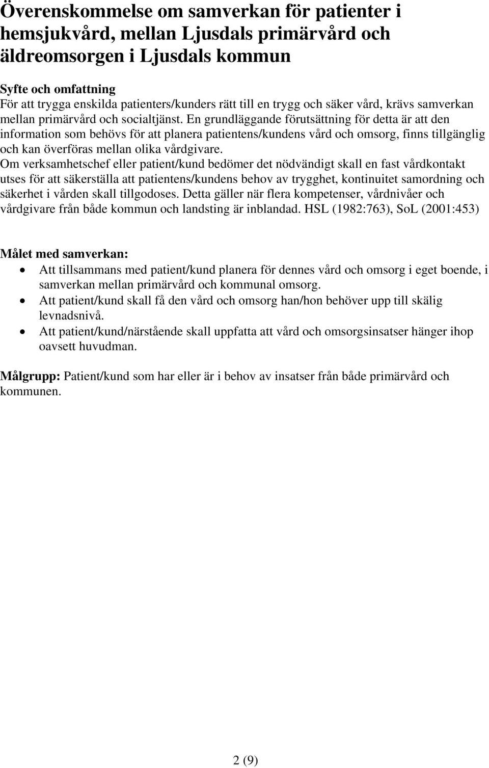 En grundläggande förutsättning för detta är att den information som behövs för att planera patientens/kundens vård och omsorg, finns tillgänglig och kan överföras mellan olika vårdgivare.