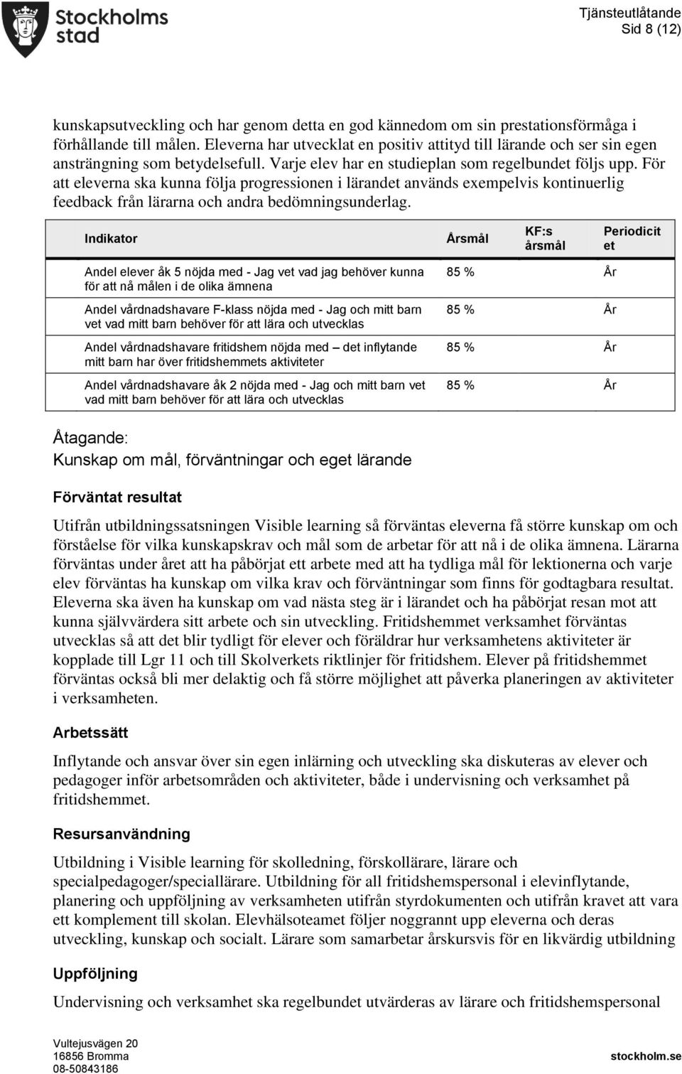 För att eleverna ska kunna följa progressionen i lärandet används exempelvis kontinuerlig feedback från lärarna och andra bedömningsunderlag.