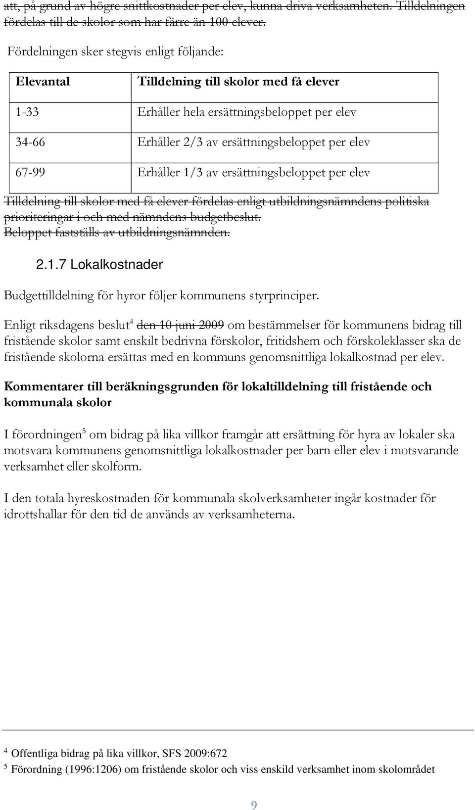 Erhåller 1/3 av ersättningsbeloppet per elev Tilldelning till skolor med få elever fördelas enligt utbildningsnämndens politiska prioriteringar i och med nämndens budgetbeslut.