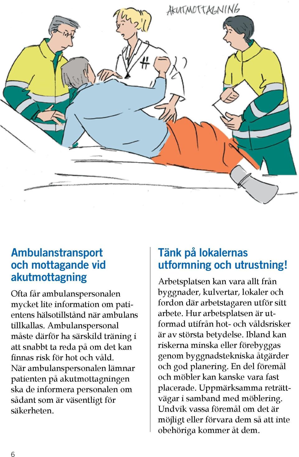 När ambulanspersonalen lämnar patienten på akutmottagningen ska de informera personalen om sådant som är väsentligt för säkerheten. Tänk på lokalernas utformning och utrustning!