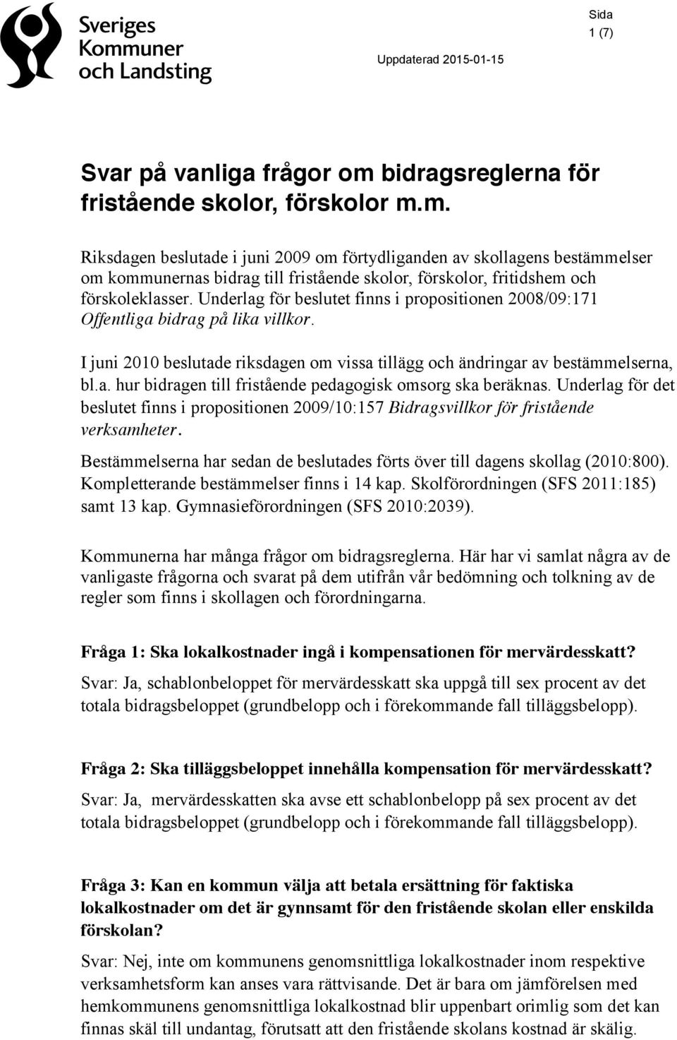 Underlag för det beslutet finns i propositionen 2009/10:157 Bidragsvillkor för fristående verksamheter. Bestämmelserna har sedan de beslutades förts över till dagens skollag (2010:800).