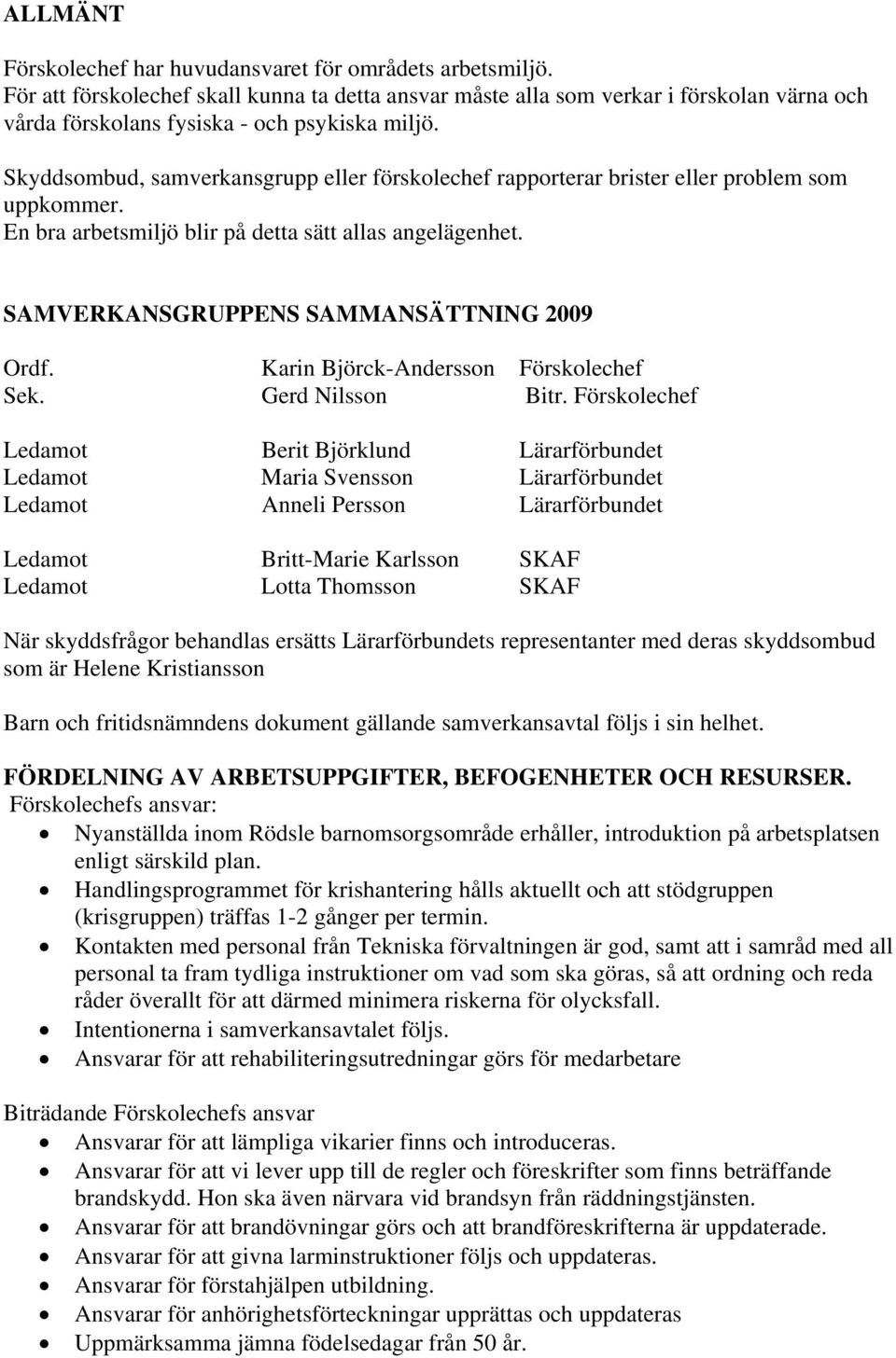 Skyddsombud, samverkansgrupp eller förskolechef rapporterar brister eller problem som uppkommer. En bra arbetsmiljö blir på detta sätt allas angelägenhet. SAMVERKANSGRUPPENS SAMMANSÄTTNING 2009 Ordf.