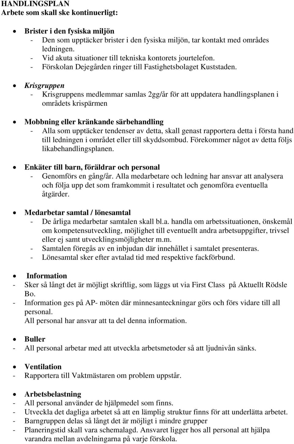 Krisgruppen - Krisgruppens medlemmar samlas 2gg/år för att uppdatera handlingsplanen i områdets krispärmen Mobbning eller kränkande särbehandling - Alla som upptäcker tendenser av detta, skall genast