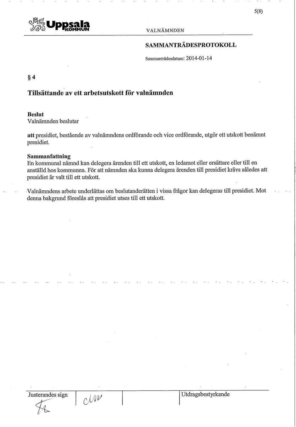 En kommunal nämnd kan delegera ärenden till ett utskott, en ledamot eller ersättare eller till en anställd hos kommunen.