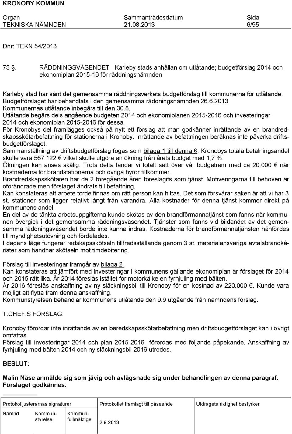 kommunerna för utlåtande. Budgetförslaget har behandlats i den gemensamma räddningsnämnden 26.6.2013 Kommunernas utlåtande inbegärs till den 30.8.