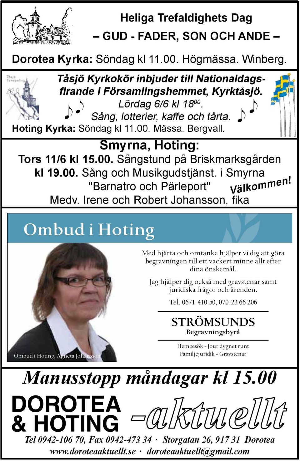 i Smyrna "Barnatro och Pärleport" Medv. Irene och Robert Johansson, fika Ombud i Hoting Ombud i Hoting, Agneta Johansson Välkommen!